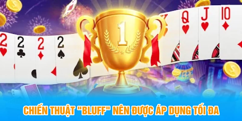 Chiến thuật "bluff" nên được áp dụng tối đa
