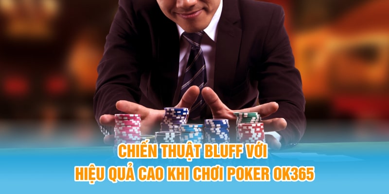 Chiến thuật bluff với hiệu quả cao khi chơi Poker OK365
