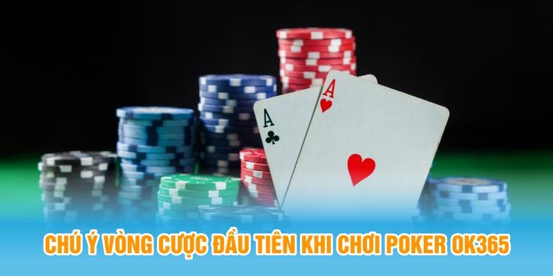 Chú ý vòng cược đầu tiên khi chơi Poker OK365