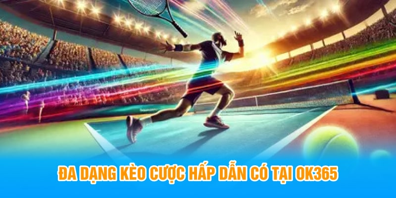 Đa dạng kèo cược hấp dẫn có tại OK365