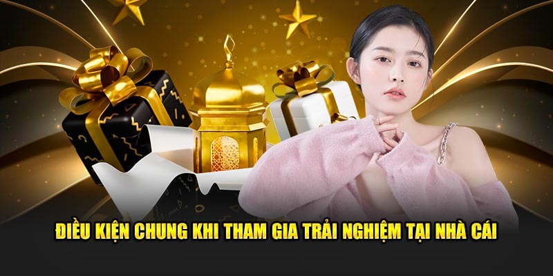 Điều kiện chung khi tham gia trải nghiệm tại nhà cái 