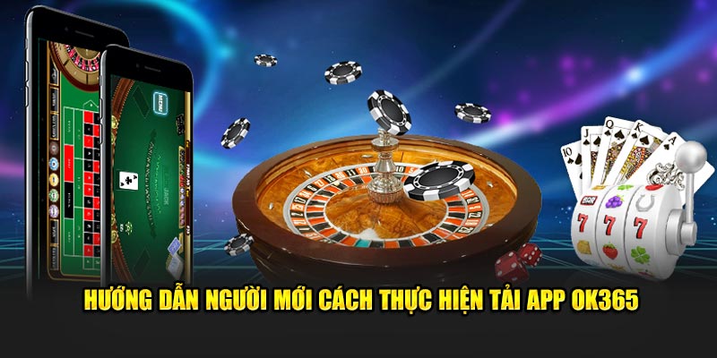 Hướng dẫn người mới cách thực hiện tải app OK365