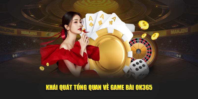 Khái quát tổng quan về game bài OK365