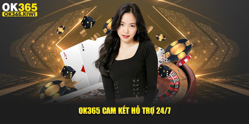 OK365 cam kết hỗ trợ 24/7