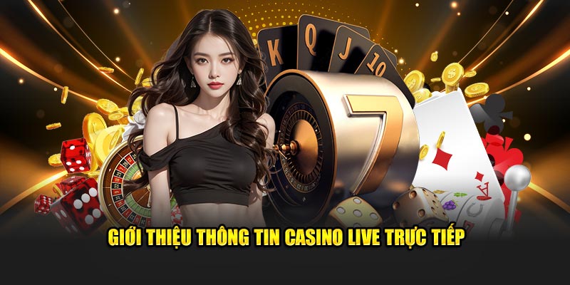 Giới thiệu thông tin casino live trực tiếp